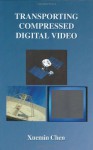 Transporting Compressed Digital Video (The Springer International Series in Engineering and Computer Science) - Xuemin Chen