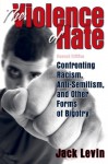 The Violence of Hate: Confronting Racism, Anti-Semitism, and Other Forms of Bigotry - Jack Levin