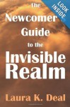 The Newcomer's Guide to the Invisible Realm: A Journey Through Dreams, Metaphor, and Imagination - Laura K. Deal