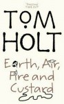 Earth, Air, Fire and Custard - Tom Holt