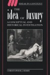 The Idea of Luxury: A Conceptual and Historical Investigation - Christopher J. Berry