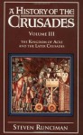 A History of the Crusades, Vol. III: The Kingdom of Acre and the Later Crusades - Steven Runciman
