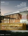 Mastering Autodesk Revit Architecture 2013 - Phil Read, James Vandezande, Eddy Krygiel