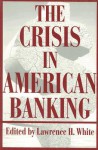 The Crisis in American Banking - Lawrence White