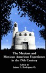 The Mexican and Mexican American Experience in the 19th Century - Jaime E. Rodriguez