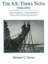 The S. S. Terra Nova (1884 1943): From The Arctic To The Antarctic: Whaler, Sealer And Polar Exploration Ship - Michael Tarver