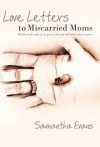 Love Letters to Miscarried Moms: Written in the Midst of My Grief So That You Will Not Be Alone in Yours - Samantha Evans