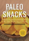 Paleo Snacks: A Paleo Snack Cookbook Full of Healthy Paleo Snack Foods - John Chatham