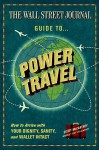 The Wall Street Journal Guide to Power Travel: How to Arrive with Your Dignity, Sanity, and Wallet Intact - Scott McCartney