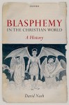 Blasphemy in the Christian World: A History - David Nash