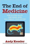 The End of Medicine: How Silicon Valley (and Naked Mice) Will Reboot Your Doctor - Andy Kessler