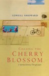 Chasing the Cherry Blossom: A Cycling Challenge in Search of the Spiritual Heart of Japan - Lowell Sheppard