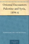 Oriental Encounters Palestine and Syria, 1894-6 - Marmaduke William Pickthall