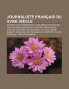 Journaliste Fran Ais Du Xviiie Si Cle: Maximilien de Robespierre, Louis-S Bastien Mercier, Jean-Fran OIS Marmontel, Antoine-Fran OIS Ve - Source Wikipedia