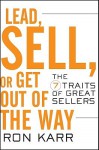 Lead, Sell, or Get Out of the Way: The 7 Traits of Great Sellers - Ron Karr