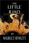 THE LITTLE ILIAD - Maurice Hewlett