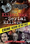 The Killer Book of Serial Killers: Incredible Stories, Facts and Trivia from the World of Serial Killers - Tom Philbin, Michael Philbin