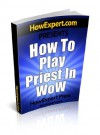 How To Play a Priest In WoW - Your Step-By-Step Guide To Playing Priests In WoW - HowExpert Press