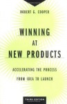 Winning at New Products: Accelerating the Process from Idea to Launch, Third Edition - Robert G. Cooper