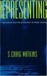 Representing: Hip Hop Culture and the Production of Black Cinema - S. Craig Watkins