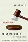 A Secret Trial: Brian Mulroney and the Public Trust - William Kaplan