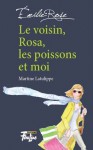 Le Voisin, Rosa, les poissons et moi (Émilie-Rose #1) - Martine Latulippe