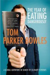 The Year of Eating Dangerously: A Global Adventure in Search of Culinary Extremes - Tom Parker Bowles