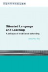 Situated Language and Learning: A Critique of Traditional Schooling - James Paul Gee