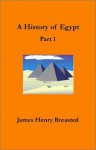 A History of Egypt: From the Earliest Times to the Persian Conquest - James Henry Breasted