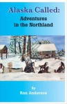 Alaska Called: Adventures in the Northland - Ron Anderson