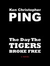 The Day The Tigers Broke Free - Ken Christopher Ping