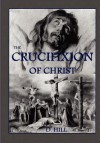 The Crucifixion of Christ: Second Edition - D. Hill