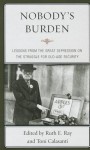 Nobody's Burden: Lessons from the Great Depression on the Struggle for Old-Age Security - Ruth E. Ray, Toni Calasanti