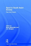 Sport in South Asian Society: Past and Present - Boria Majumdar, J.A. Mangan