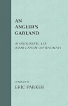 An Angler's Garland - Of Fields, Rivers, and Other Country Contentments - Eric Parker