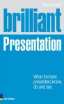 Brilliant Presentation 3e: What the best presenters know, do and say (Brilliant Business) - Richard Hall