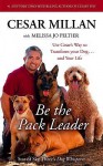 Be The Pack Leader: Use Cesar's Way To Transform Your Dog And Your Life - Cesar Millan