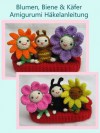 Blumen, Biene & Käfer Amigurumi Häkelanleitung (Kleine und niedliche Amigurumi) (German Edition) - Sayjai, Andrea