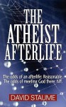 The Atheist Afterlife: The Odds of an Afterlife Reasonable. the Odds of Meeting God There Nil - David Staume