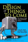 The Design of Things to Come: How Ordinary People Create Extraordinary Products - Craig M. Vogel, Peter Boatwright