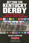 Betting the Kentucky Derby: How to Wager and Win on America's Biggest Horse Race - Dean Keppler