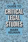 A Guide to Critical Legal Studies - Mark Kelman