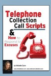 Telephone Collection call Scripts & How to respond to Excuses: A Guide for Bill Collectors (The Collecting Money Series) (Volume 13) - Michelle Dunn