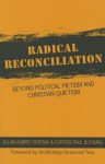 Radical Reconciliation: Beyond Political Pietism and Christian Quietism - Allan Aubrey Boesak, Curtiss Paul De Young