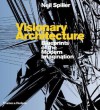 Visionary Architecture: Blueprints of the Modern Imagination - Neil Spiller