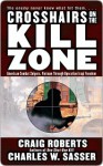 Crosshairs on the Kill Zone: American Combat Snipers, Vietnam through Operation Iraqi Freedom - Craig Roberts, Charles W. Sasser