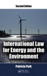 International Law for Energy and the Environment, Second Edition - Patricia Park