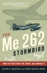 The Me 262 Stormbird: From the Pilots Who Flew, Fought, and Survived It - Colin D. Heaton, Jorg Czypionka, Barrett Tillman