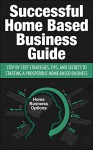 Successful Home Based Business Guide: Step by Step Strategies, Tips, and Secrets to Starting a Prosperous Home Based Business (Home Based Business, Making ... Business, Entrepreneur, Marketing Online) - John Stevens, Business Books, Home Based Business, Making Money From Home, Online Business, Making Money At Home, Business Start-Up, Entrepreneur