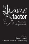 The Shame Factor: How Shame Shapes Society - Robert Jewett, Wayne L. Alloway Jr., John G. Lacey